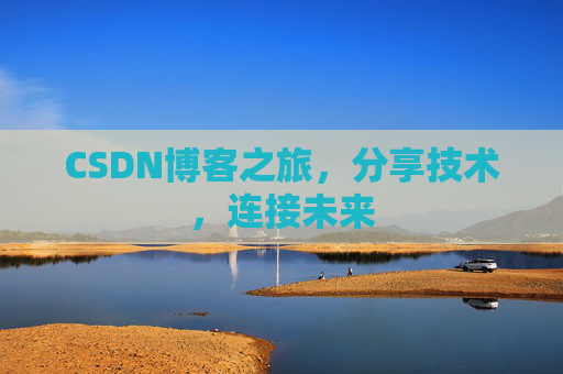 CSDN博客之旅,分享技术,连接未来